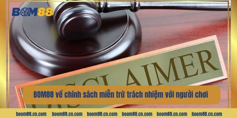 BOM88 về chính sách miễn trừ trách nhiệm với người chơi hiện nay.