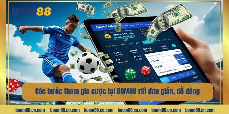 Các bước tham gia cược tại BOM88 rất đơn giản, dễ dàng.