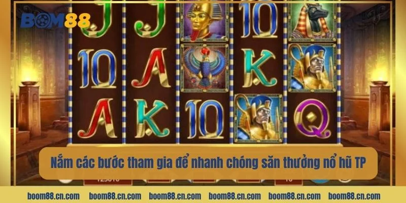 Nắm các bước tham gia để nhanh chóng săn thưởng nổ hũ TP.