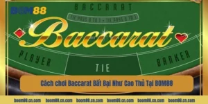 Cách chơi Baccarat Bất Bại Như Cao Thủ Tại BOM88