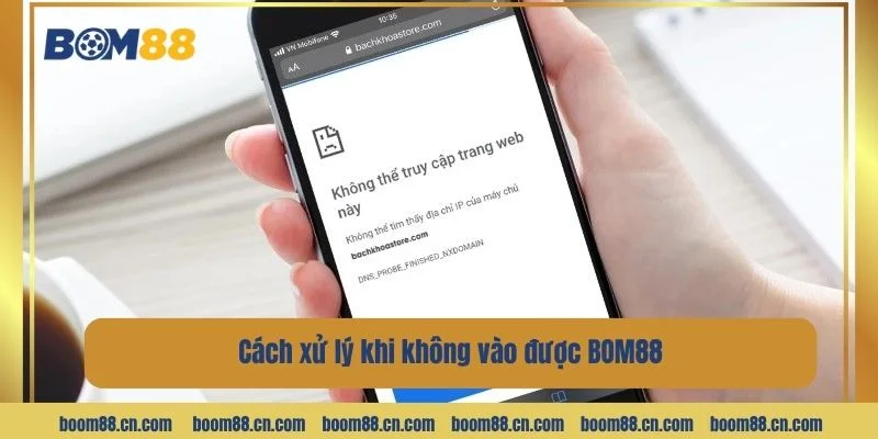 Cách xử lý khi không vào được BOM88. 
