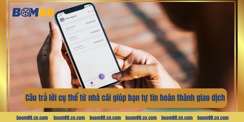 Câu trả lời cụ thể từ nhà cái giúp bạn tự tin hoàn thành giao dịch.