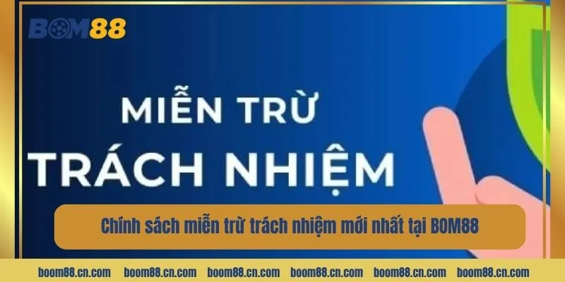 Chi tiết các chính sách miễn trừ trách nhiệm mới nhất tại BOM88 dành cho bạn.