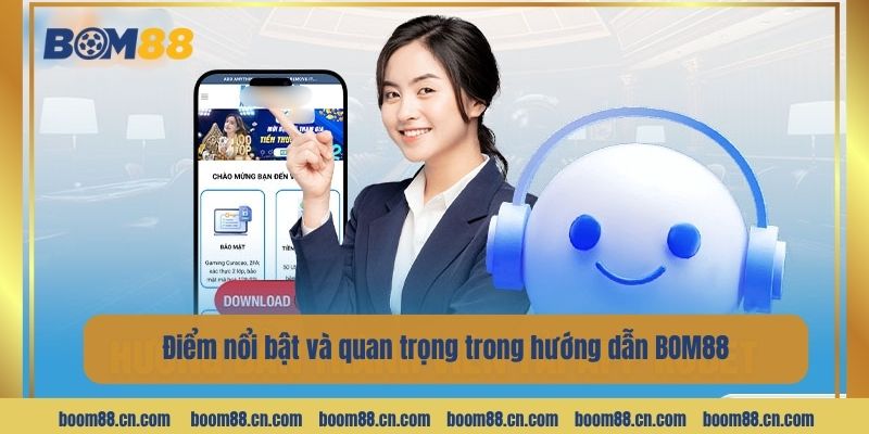 Điểm nổi bật và quan trọng trong hướng dẫn BOM88.