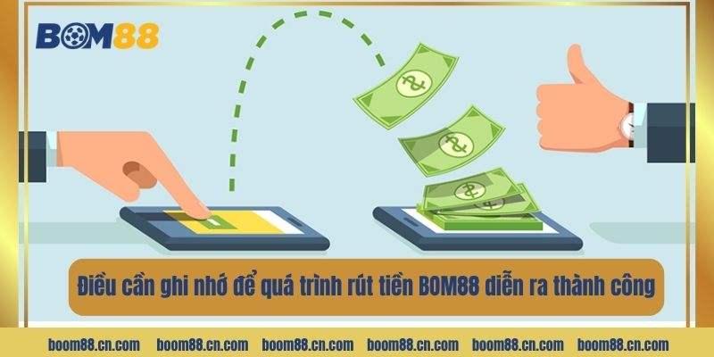 Điều cần ghi nhớ để quá trình rút tiền BOM88 diễn ra thành công.