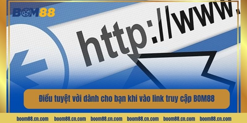 Điều tuyệt vời dành cho bạn khi vào link truy cập BOM88.