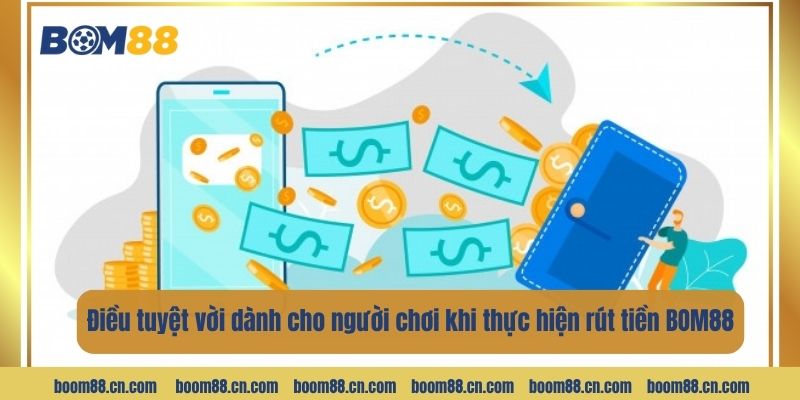 Điều tuyệt vời dành cho người chơi khi thực hiện rút tiền BOM88.