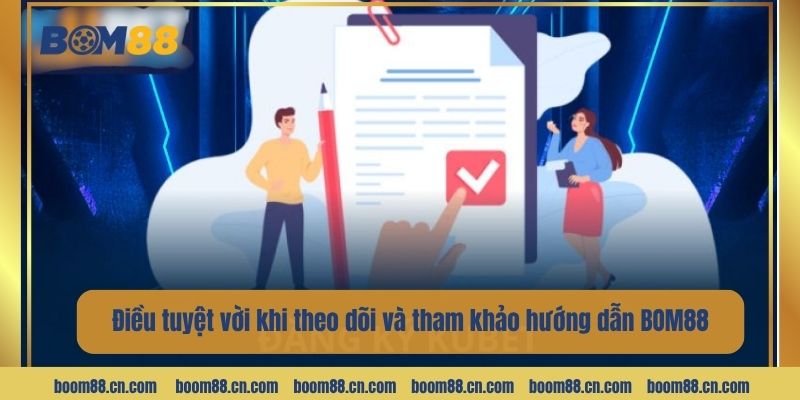 Điều tuyệt vời khi theo dõi và tham khảo hướng dẫn BOM88.