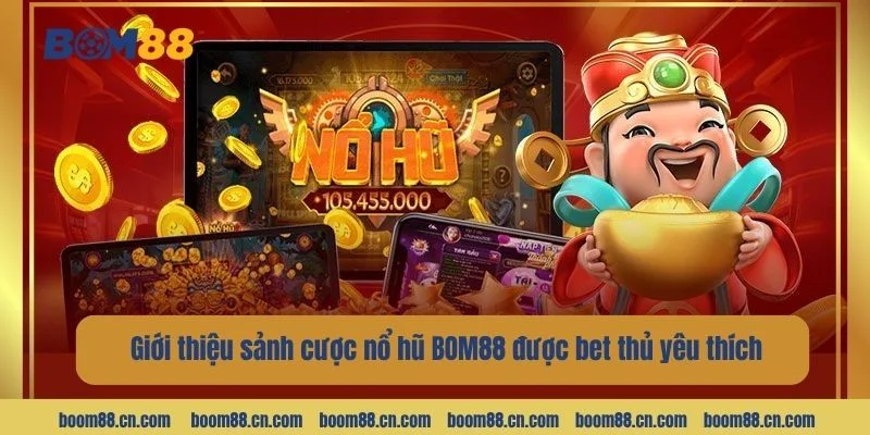 Giới thiệu sảnh cược nổ hũ BOM88 được bet thủ yêu thích.