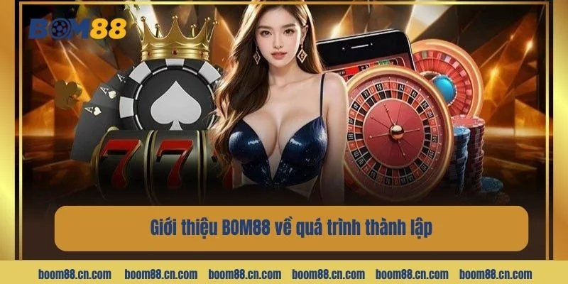 BOM88 trải qua quá trình hình thành và phát triển rực rỡ.