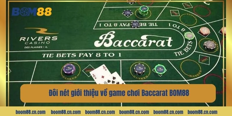 Thông tin tổng quan nhất về game bài Baccarat tại BOM88. 