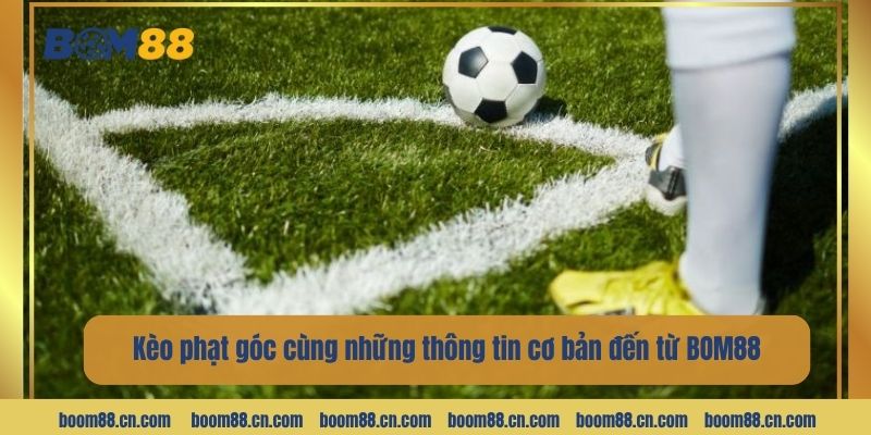 Kèo phạt góc cùng những thông tin cơ bản đến từ BOM88.