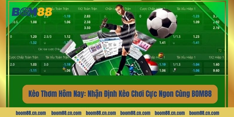 Kèo Thơm Hôm Nay: Nhận Định Kèo Chơi Cực Ngon Cùng BOM88