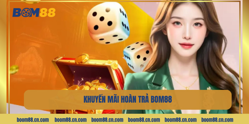 Khuyến Mãi Hoàn Trả BOM88 - Ưu Đãi Hot Nhất Toàn Thị Trường