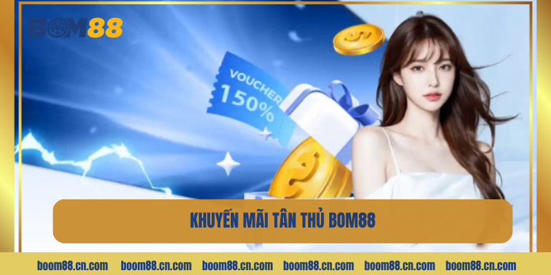Khuyến Mãi Tân Thủ BOM88 - Quà Tặng Chào Mừng Hấp Dẫn