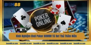 Kinh Nghiệm Chơi Poker BOM88 Từ Bet Thủ Thâm Niên 