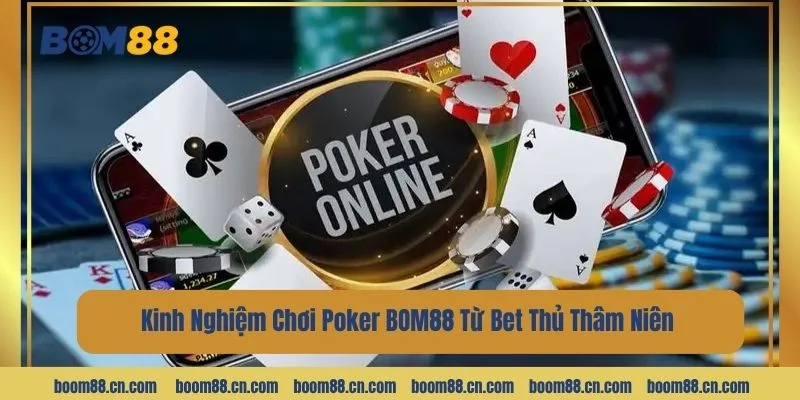 Kinh Nghiệm Chơi Poker BOM88 Từ Bet Thủ Thâm Niên