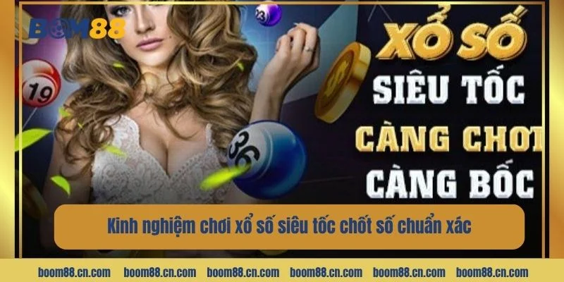 Kinh nghiệm chơi xổ số siêu tốc chốt số chuẩn xác như cao thủ.