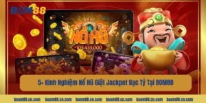 3+ Kinh Nghiệm Nổ Hũ Giật Jackpot Bạc Tỷ Tại BOM88