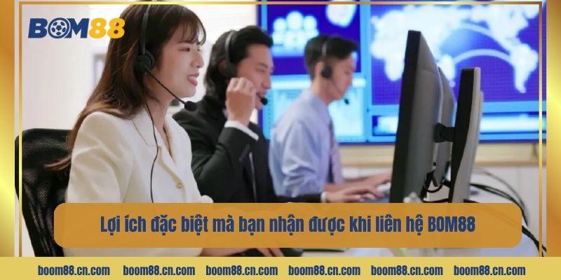Lợi ích đặc biệt mà bạn nhận được khi liên hệ BOM88.