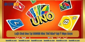 Luật Chơi Uno Tại BOM88 Như Thế Nào? Gợi Ý Mẹo Cược