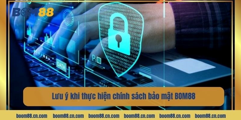 Lưu ý khi thực hiện chính sách bảo mật BOM88.