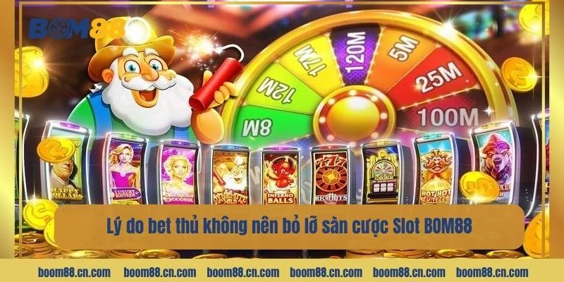 Có nhiều lý do bet thủ không nên bỏ lỡ sàn cược Slot BOM88.