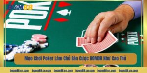 Mẹo Chơi Poker Làm Chủ Bàn Cược BOM88 Như Cao Thủ