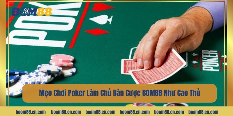 Mẹo Chơi Poker Làm Chủ Bàn Cược BOM88 Như Cao Thủ