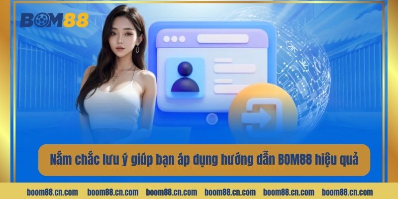 Nắm chắc lưu ý giúp bạn áp dụng hướng dẫn BOM88 hiệu quả.