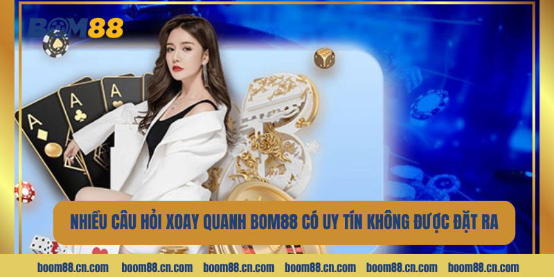 Nhiều câu hỏi xoay quanh BOM88 có uy tín không đã được đặt ra.