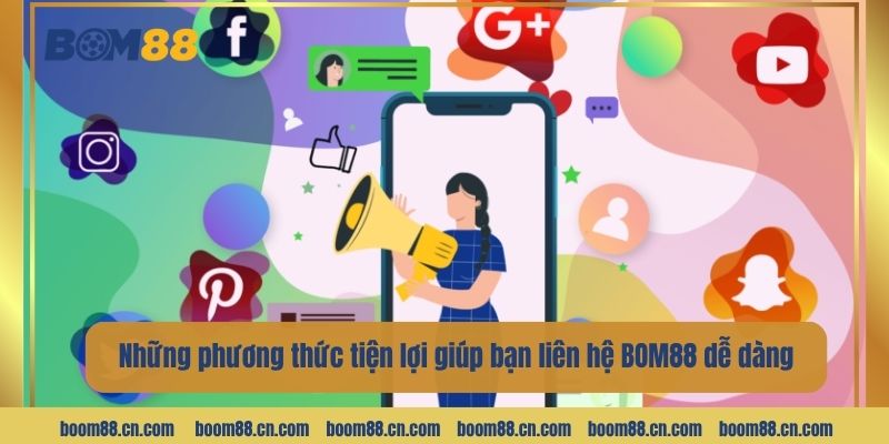 Những phương thức tiện lợi giúp bạn liên hệ BOM88 dễ dàng.