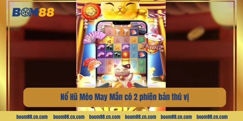 Nổ Hũ Mèo May Mắn có 2 phiên bản thú vị.