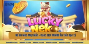 Nổ Hũ Mèo May Mắn - Cược Slot BOM88 Ăn Tiền Bạc Tỷ