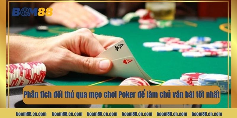 Phân tích đối thủ qua mẹo chơi Poker để bạn làm chủ ván bài tốt nhất.