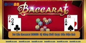 Soi Cầu Baccarat BOM88: Kỹ Năng Chốt Cược Siêu Hiệu Quả 