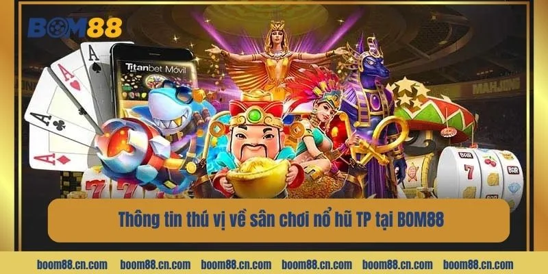 Khám phá thông tin thú vị về sân chơi nổ hũ TP tại nhà cái BOM88.