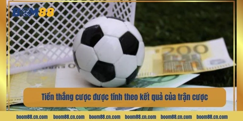 Tiền thắng cược được tính theo kết quả của trận cược.