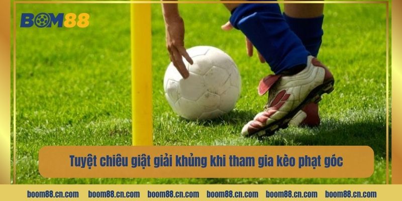 Tuyệt chiêu giật giải khủng khi tham gia kèo phạt góc.