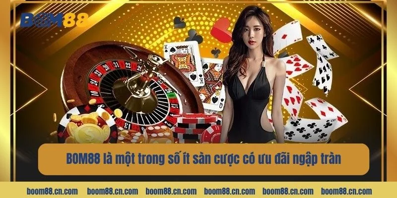BOM88 là một trong số ít sàn cược có ưu đãi ngập tràn.